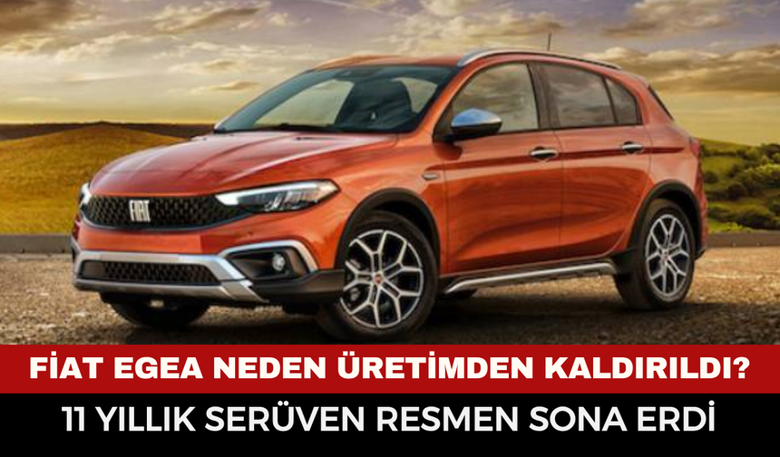 Fiat Egea neden üretimden kaldırıldı? 11 yıllık serüven resmen sona erdi