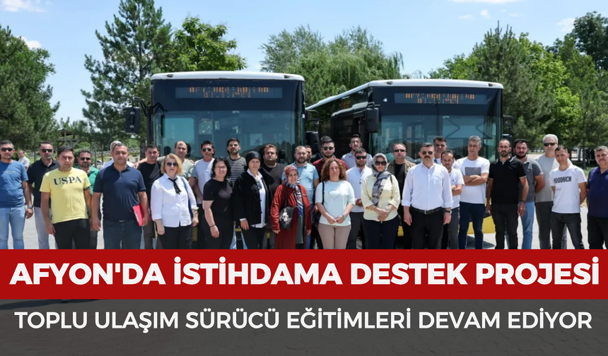 Afyon'da istihdama destek projesi: Toplu ulaşım sürücü eğitimleri devam ediyor