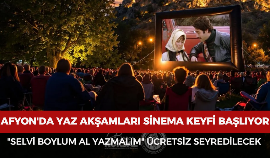 Afyon'da yaz akşamları sinema keyfi başlıyor: "Selvi Boylum Al Yazmalım" ücretsiz seyredilecek