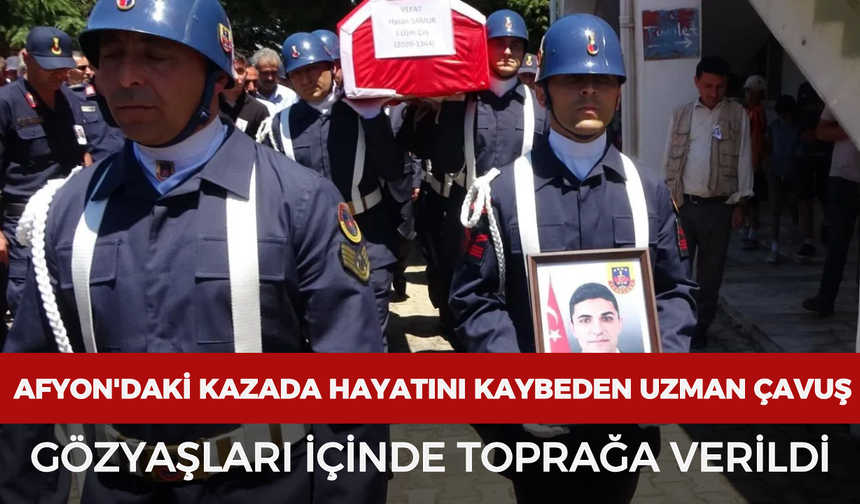 Afyon'daki kazada hayatını kaybeden uzman çavuş gözyaşları içinde toprağa verildi