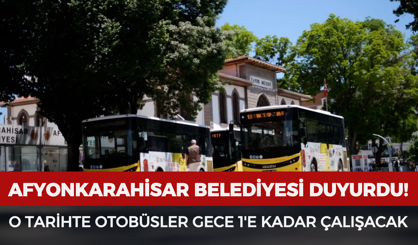 Afyonkarahisar Belediyesi duyurdu: O tarihte otobüsler gece 1'e kadar çalışacak!
