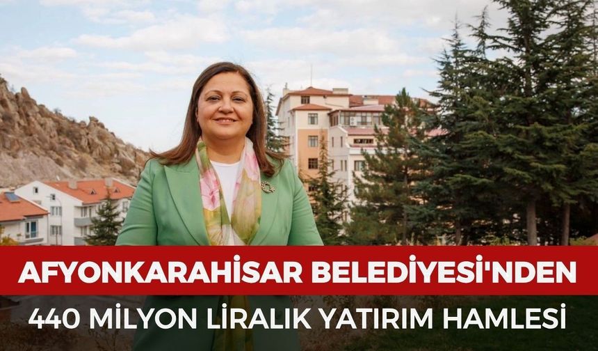 Afyonkarahisar Belediyesi'nden 440 milyon liralık yatırım hamlesi