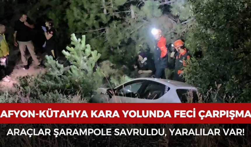 Afyonkarahisar-Kütahya kara yolunda feci çarpışma: Araçlar şarampole savruldu, yaralılar var!