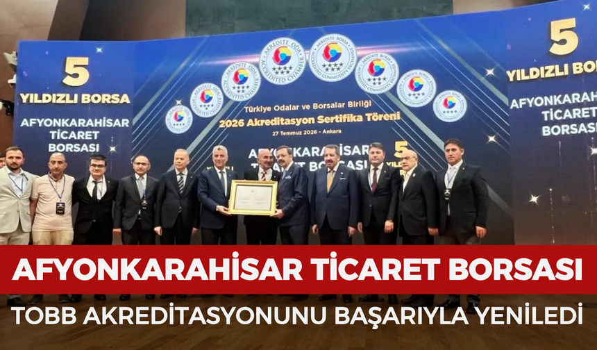 Afyonkarahisar Ticaret Borsası TOBB akreditasyonunu başarıyla yeniledi