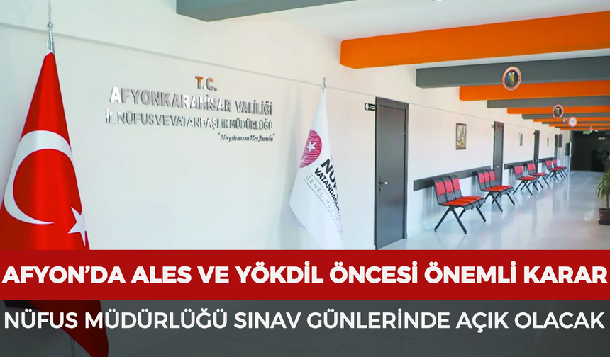 Afyonkarahisar'da ALES ve YÖKDİL öncesi önemli karar: Nüfus müdürlüğü sınav günlerinde açık olacak!