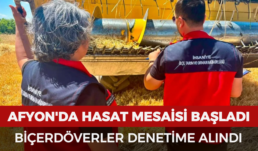 Afyonkarahisar'da hasat mesaisi başladı: Biçerdöverler denetime alındı