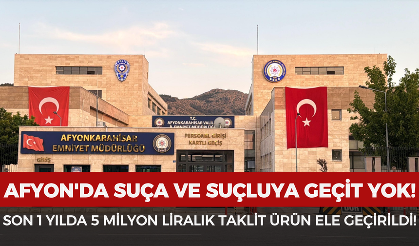 Afyonkarahisar'da suça ve suçluya geçit yok: Son 1 yılda 5 milyon liralık taklit ürün ele geçirildi!