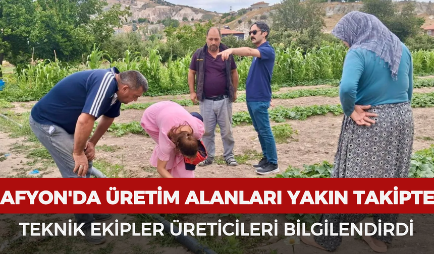 Afyonkarahisar'da üretim alanları yakın takipte: Teknik ekipler üreticileri bilgilendirdi