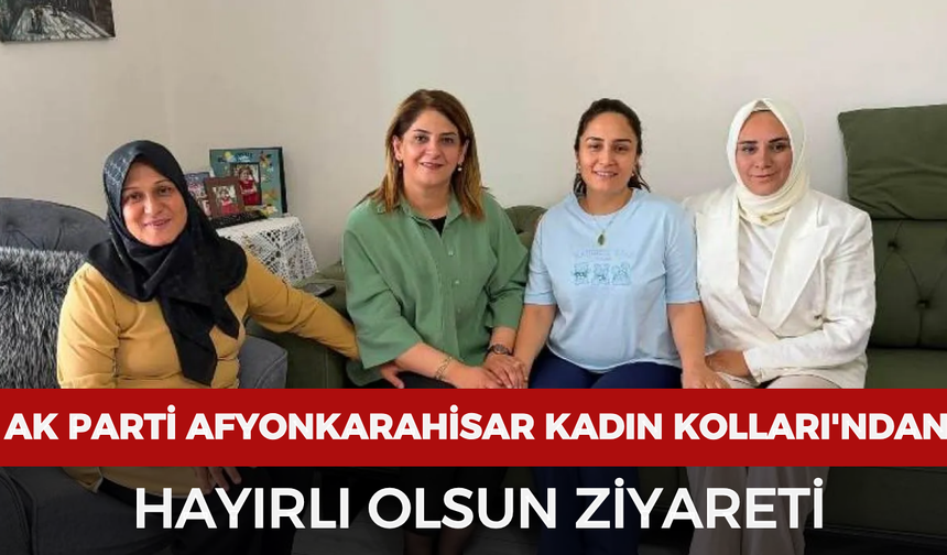AK Parti Afyonkarahisar Kadın Kolları'ndan hayırlı olsun ziyareti