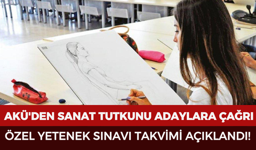 AKÜ'den sanat tutkunu adaylara çağrı: Özel yetenek sınavı takvimi açıklandı