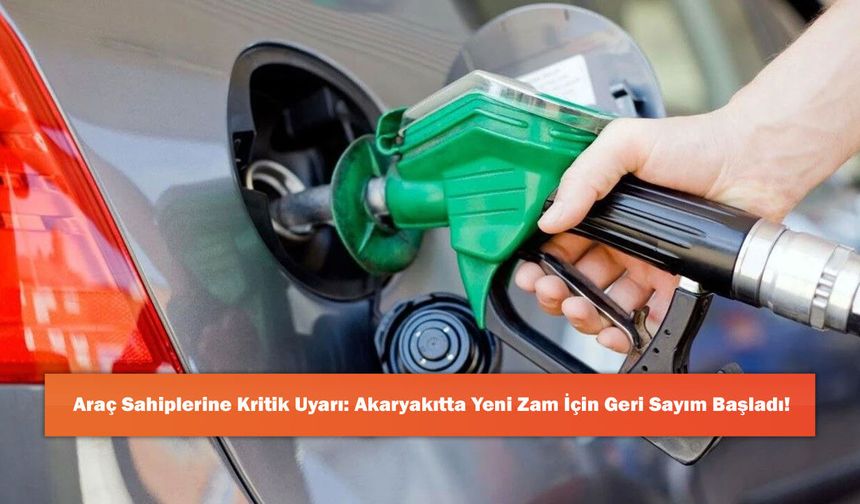 Araç Sahiplerine Kritik Uyarı: Akaryakıtta Yeni Zam İçin Geri Sayım Başladı!