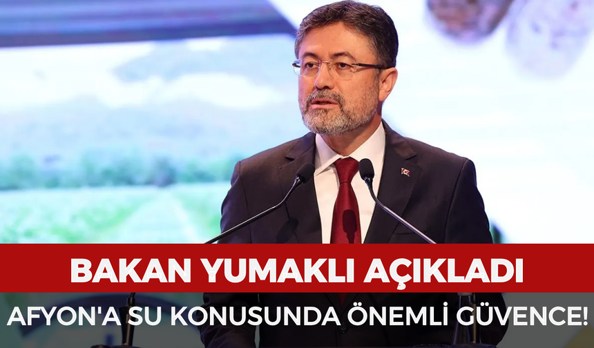 Bakan Yumaklı açıkladı: Afyonkarahisar'a su konusunda önemli güvence!