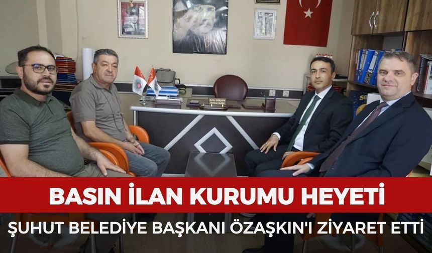 Basın İlan Kurumu heyeti Şuhut Belediye Başkanı Özaşkın'ı ziyaret etti