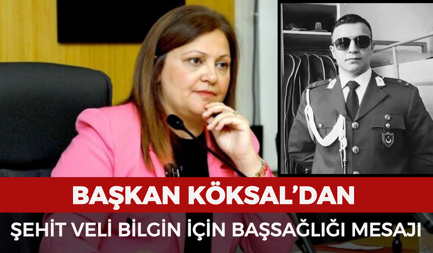 Başkan Köksal’dan şehit Veli Bilgin için başsağlığı mesajı