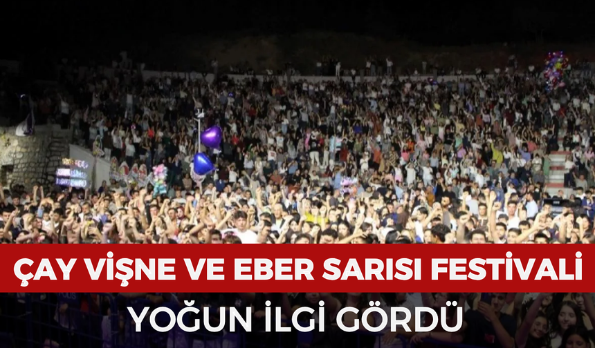 Çay Vişne ve Eber Sarısı Festivali yoğun ilgi gördü