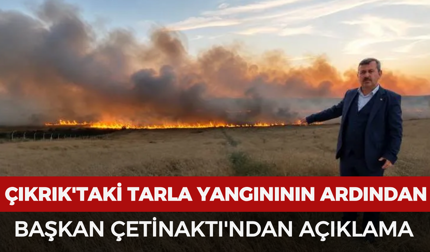 Çıkrık'taki tarla yangınının ardından Başkan Çetinaktı'ndan açıklama