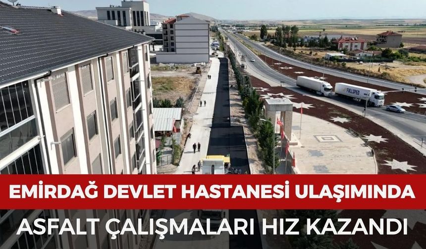 Emirdağ Devlet Hastanesi ulaşımında asfalt çalışmaları hız kazandı