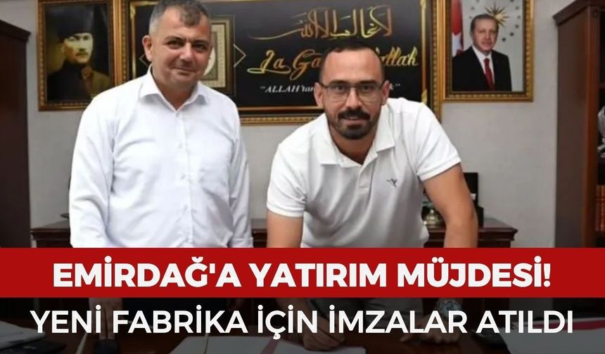Emirdağ'a yatırım müjdesi: Yeni fabrika için imzalar atıldı