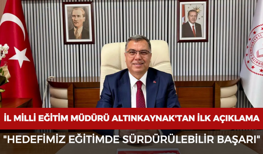 İl Milli Eğitim Müdürü Altınkaynak'tan ilk açıklama: "Hedefimiz eğitimde sürdürülebilir başarı"