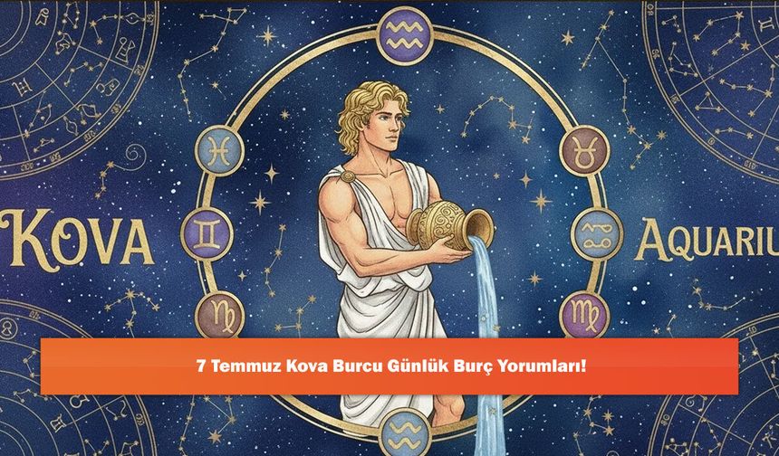 7 Temmuz Kova Burcu Günlük Burç Yorumları!
