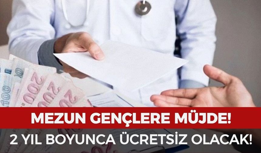 Mezun gençlere müjde: 2 yıl boyunca ücretsiz olacak!
