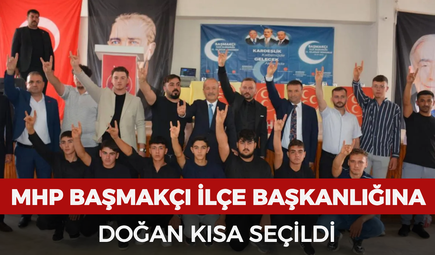 MHP Başmakçı İlçe Başkanlığına Doğan Kısa seçildi