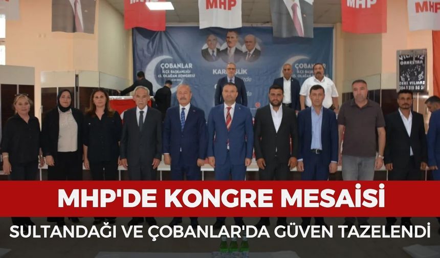 MHP'de kongre mesaisi: Sultandağı ve Çobanlar'da güven tazelendi