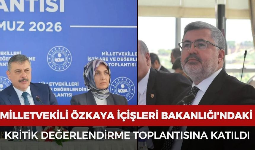 Milletvekili Özkaya, İçişleri Bakanlığı'ndaki kritik değerlendirme toplantısına katıldı