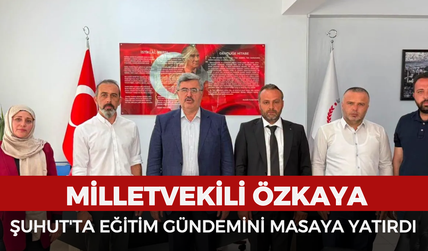 Milletvekili Özkaya, Şuhut'ta eğitim gündemini masaya yatırdı