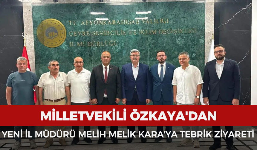 Milletvekili Özkaya'dan yeni İl Müdürü Melih Melik Kara'ya tebrik ziyareti