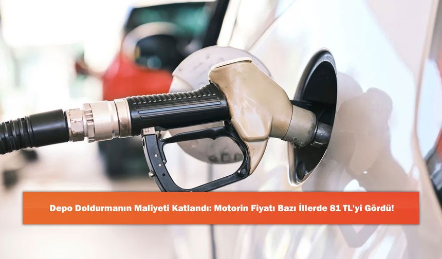 Depo Doldurmanın Maliyeti Katlandı: Motorin Fiyatı Bazı İllerde 81 TL'yi Gördü!