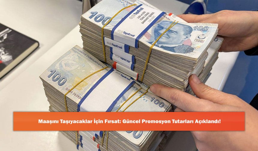 Maaşını Taşıyacaklar İçin Fırsat: Güncel Promosyon Tutarları Açıklandı!