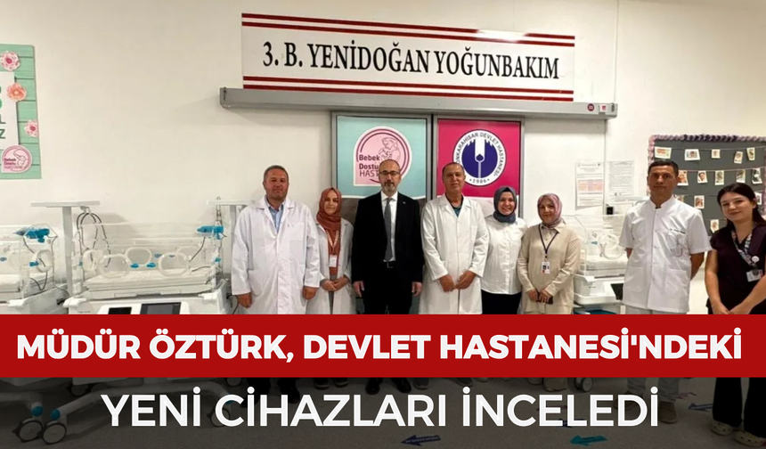 Müdür Öztürk, Devlet Hastanesi'ndeki yeni cihazları inceledi