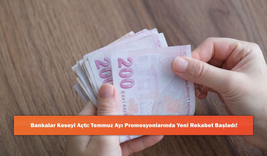 Bankalar Keseyi Açtı: Temmuz Ayı Promosyonlarında Yeni Rekabet Başladı!
