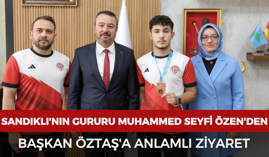 Sandıklı'nın gururu Muhammed Seyfi Özen'den Başkan Öztaş'a anlamlı ziyaret