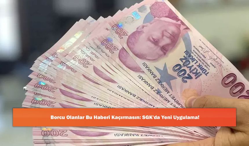 Borcu Olanlar Bu Haberi Kaçırmasın: SGK'da Yeni Uygulama!
