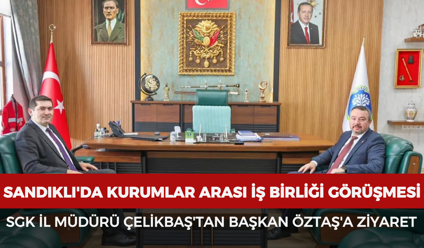 SGK İl Müdürü Çelikbaş'tan Başkan Öztaş'a ziyaret