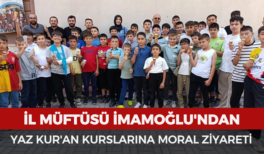 İl Müftüsü İmamoğlu'ndan yaz Kur'an kurslarına moral ziyareti