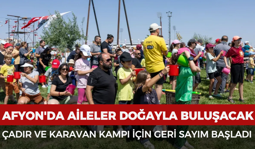 Afyonkarahisar'da aileler doğayla buluşacak: Çadır ve karavan kampı için geri sayım başladı