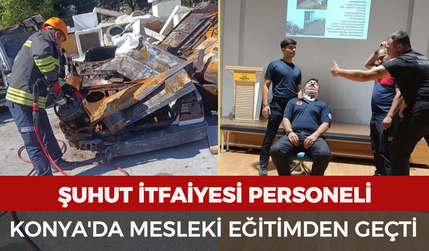 Şuhut İtfaiyesi personeli Konya'da mesleki eğitimden geçti