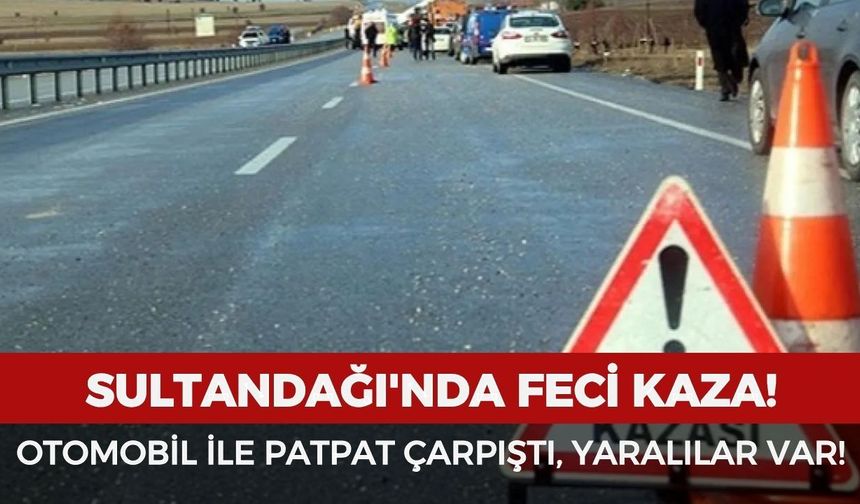 Sultandağı'nda feci kaza: Patpat ve otomobil çarpıştı, yaralılar var!