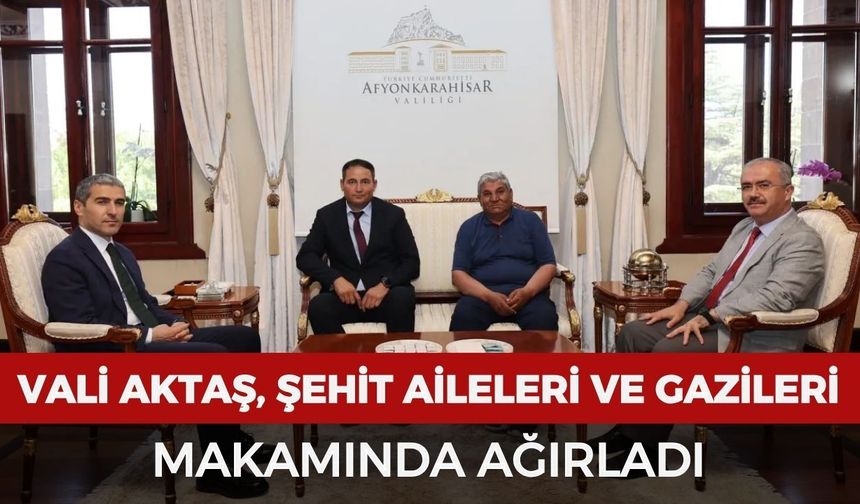Vali Aktaş, şehit aileleri ve gazileri makamında ağırladı