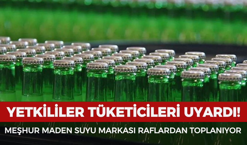 Yetkililer tüketicileri uyardı! Meşhur maden suyu markası raflardan toplanıyor