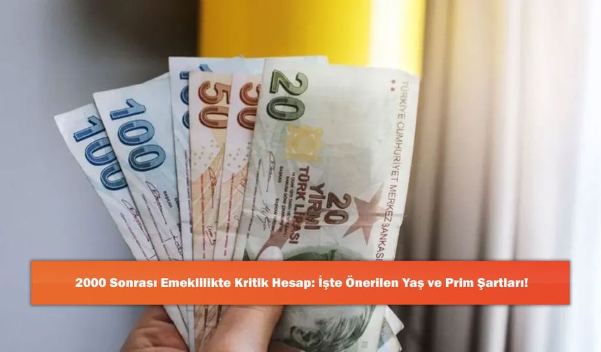 2000 Sonrası Emeklilikte Kritik Hesap: İşte Önerilen Yaş ve Prim Şartları!