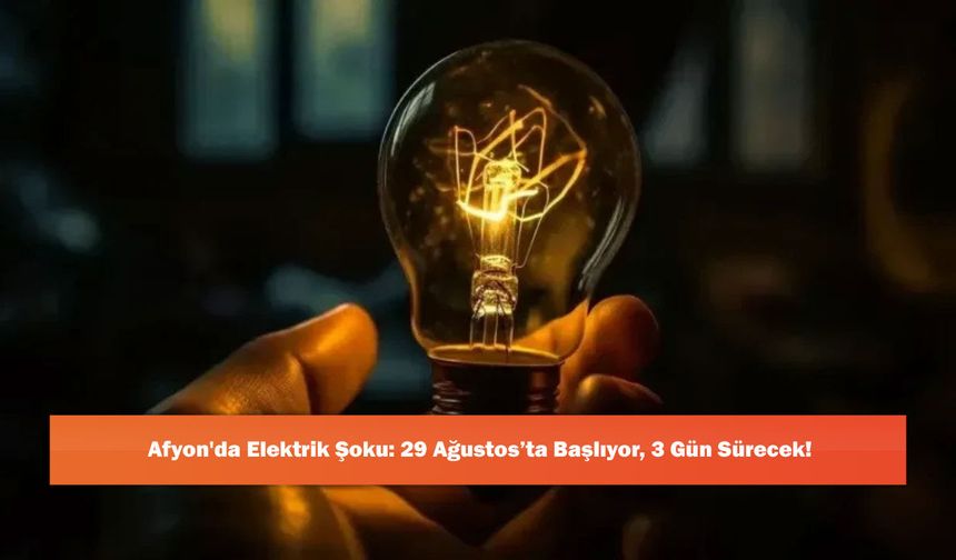 Afyon'da Elektrik Şoku: 29 Ağustos’ta Başlıyor, 3 Gün Sürecek!