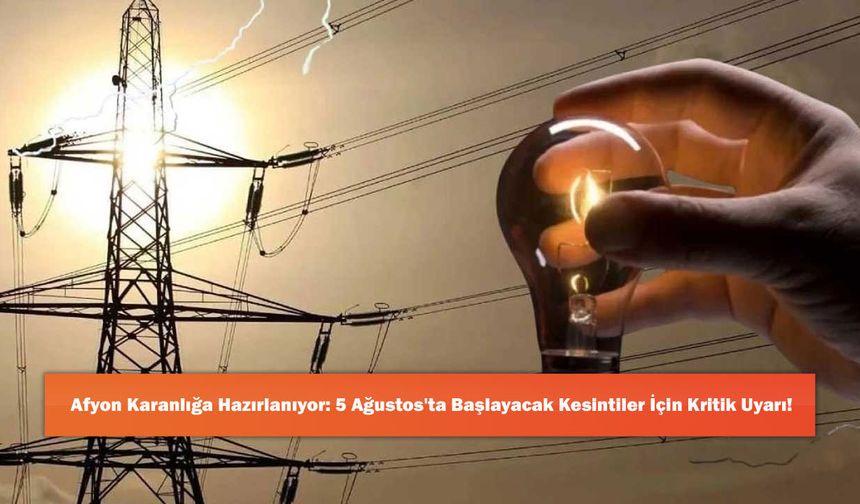 Afyon Karanlığa Hazırlanıyor: 5 Ağustos'ta Başlayacak Kesintiler İçin Kritik Uyarı!