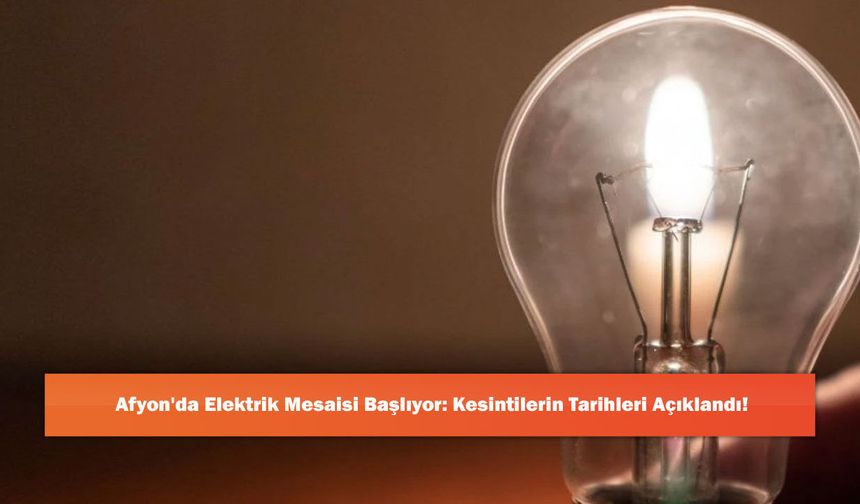 Afyon'da Elektrik Mesaisi Başlıyor: Kesintilerin Tarihleri Açıklandı!