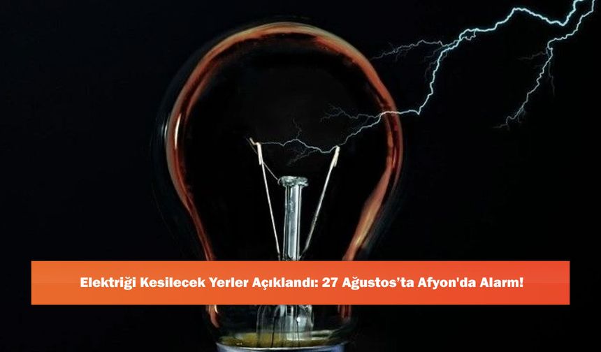 Elektriği Kesilecek Yerler Açıklandı: 27 Ağustos’ta Afyon'da Alarm!