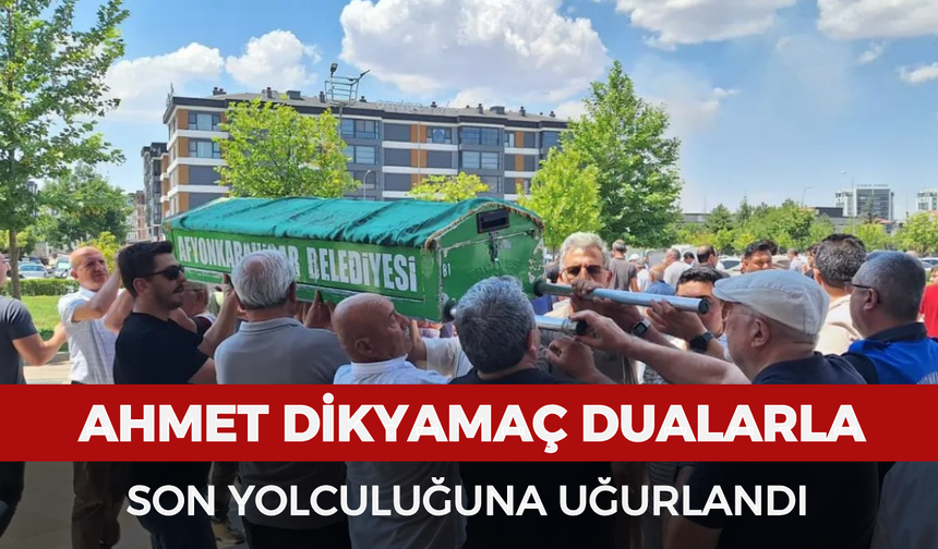 Ahmet Dikyamaç dualarla son yolculuğuna uğurlandı