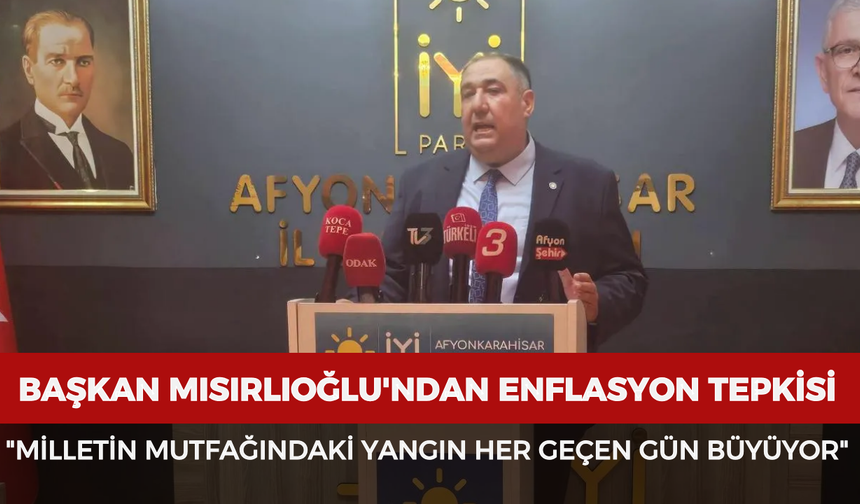 İYİ Parti İl Başkanı Mısırlıoğlu'ndan enflasyon tepkisi: "Milletin mutfağındaki yangın her geçen gün büyüyor"